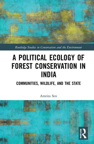 A Political Ecology of Forest Conservation in India Communities, Wildlife, and the State