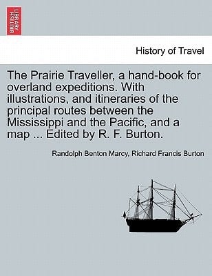 The Prairie Traveller, a hand-book for overland expeditions. With illustrations, and itineraries of the principal routes between the Mississippi and the Pacific, and a map ... Edited by R. F. Burton.