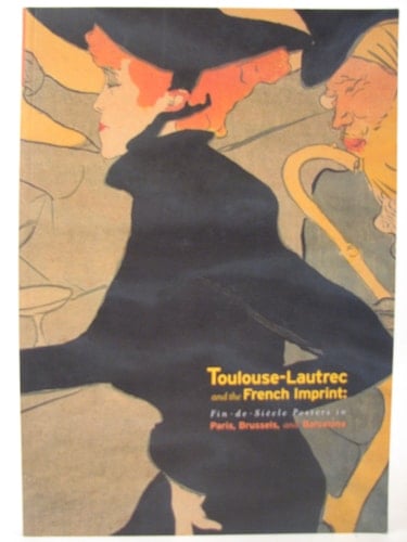 Toulouse-Lautrec and the French Imprint Fin-de-siècle Posters in Paris, Brussels, and Barcelona