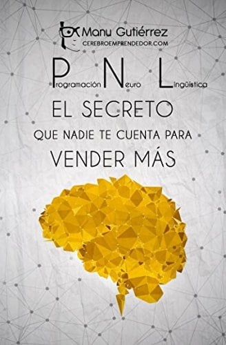 Pnl: el Secreto Que Nadie Te Cuenta para Vender MÁs Cómo Aumentar Tus Clientes Usando la PNL en Tus Estrategias de Ventas