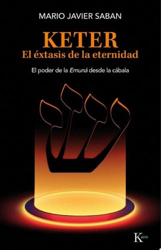 Keter. El éxtasis de la eternidad El poder de la Emuná desde la cábala
