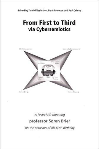 From First to Third Via Cybersemiotics A Festschrift Honoring Professor Søren Brier on the Occasion of His 60th Birthday