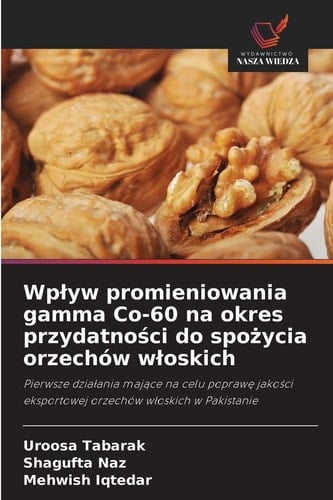 Wplyw promieniowania gamma Co-60 na okres przydatności do spożycia orzechów wloskich (Polish Edition)