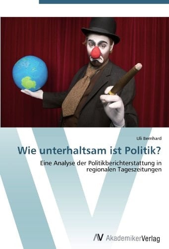 Wie unterhaltsam ist Politik?: Eine Analyse der Politikberichterstattung in regionalen Tageszeitungen (German Edition)