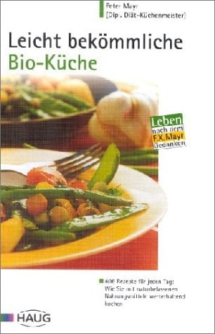 Leicht bekömmliche Bio-Küche 406 Rezepte für jeden Tag ; wie Sie mit naturbelassenen Nahrungsmitteln werterhaltend kochen