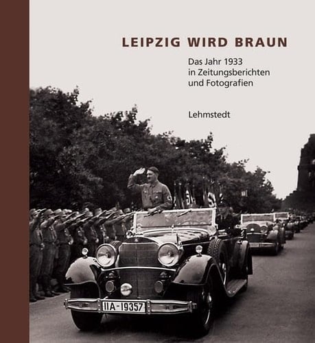 Leipzig wird braun das Jahr 1933 in Zeitungsberichten und Fotografien