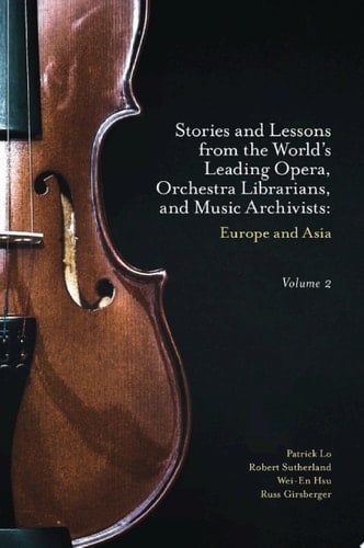 Stories and Lessons from the World’s Leading Opera, Orchestra Librarians, and Music Archivists, Volume 2 Europe and Asia