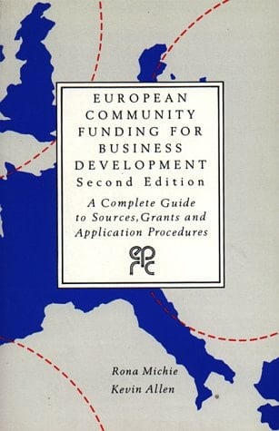 European Community Funding for Business Development A Complete Guide to Sources, Grants and Application Procedures