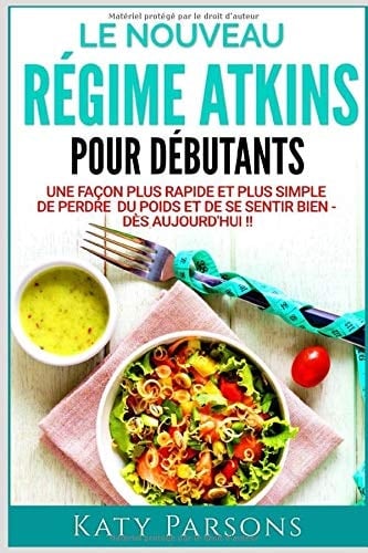Le Nouveau Régime Atkins Pour Débutants Une Façon Plus Rapide et Plus Simple de Perdre du Poids et de Se Sentir Bien - dès Aujourd'hui !