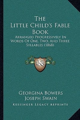 The Little Child's Fable Book: Arranged Progressively In Words Of One, Two, And Three Syllables (1868)