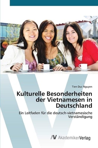 Kulturelle Besonderheiten der Vietnamesen in Deutschland: Ein Leitfaden für die deutsch-vietnamesische Verständigung (German Edition)
