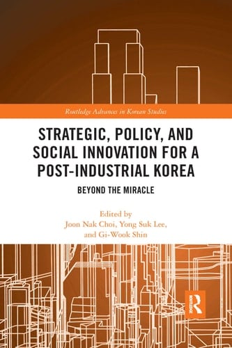 Strategic, Policy and Social Innovation for a Post-Industrial Korea Beyond the Miracle