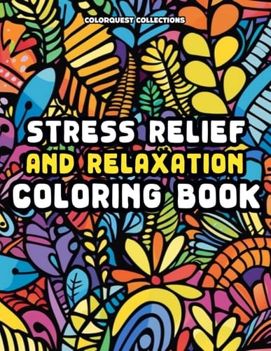 Stress Relief and Relaxation Coloring Book A Creative Calm Through Whimsical Colors