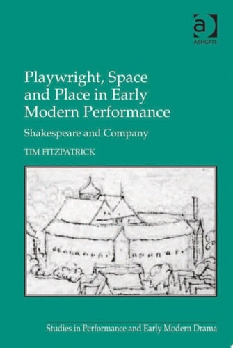Playwright, Space and Place in Early Modern Performance Shakespeare and Company