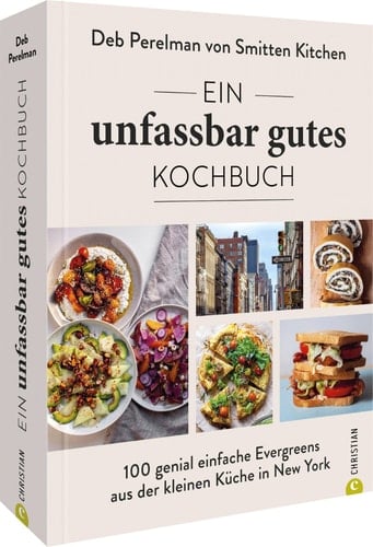 Ein unfassbar gutes Kochbuch 100 genial einfache Evergreens aus der kleinen Küche in New York