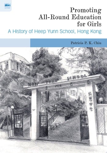 Promoting All-Round Education for Girls A History of Heep Yunn School, Hong Kong