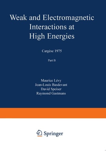 Weak and Electromagnetic Interactions at High Energies Cargèse 1975, Part B