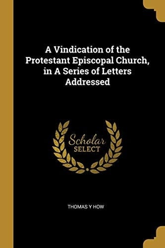 A Vindication of the Protestant Episcopal Church, in a Series of Letters Addressed