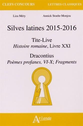 Silves latines 2015-2016 Tite-Live, Histoire romaine, Livre XXI ; Dracontius, Poèmes profanes, VI-X ; Fragments