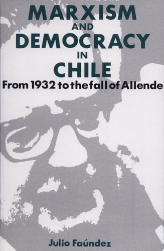 Marxism and Democracy in Chile From 1932 to the Fall of Allende