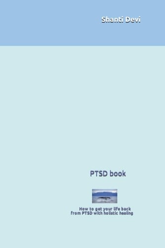 PTSD book: How to get your life back from PTSD with holistic healing