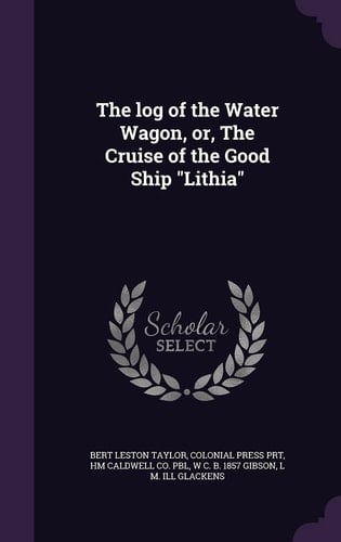 The Log of the Water Wagon, Or, The Cruise of the Good Ship "Lithia"