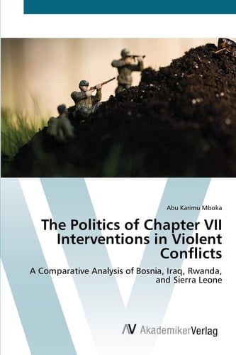 The Politics of Chapter VII Interventions in Violent Conflicts: A Comparative Analysis of Bosnia, Iraq, Rwanda, and Sierra Leone
