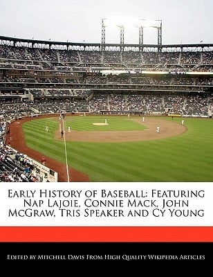 Early History of Baseball : Featuring Nap Lajoie, Connie Mack, John Mcgraw, Tris Speaker and Cy Young