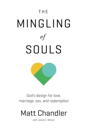 The Mingling of Souls God's Design for Love, Marriage, Sex, and Redemption