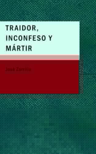 Traidor, Inconfeso y Martir: Drama historico en tres actos escrito expresamente para el beneficio de Dona Matilde Diez (Spanish Edition)
