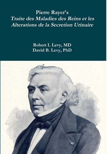 Pierre Rayer's Traite Des Maladies Des Reins Et Les Alterations de la Secretion Urinaire