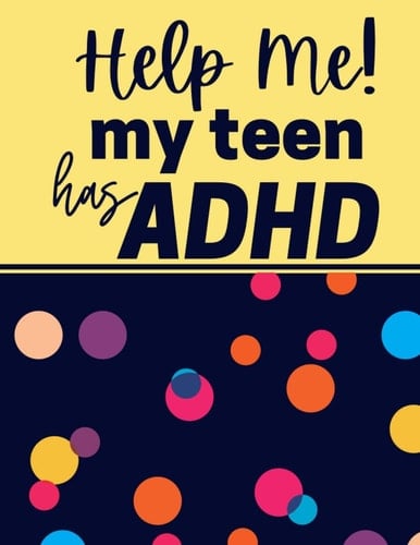 Help Me, My Teen Has ADHD Help for Teens with ADHD and Their Parents / Guardians