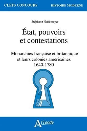 État, pouvoirs et contestations monarchies française et britannique et leurs colonies américaines : 1640-1780
