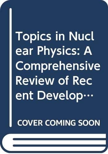 Topics in Nuclear Physics: A Comprehensive Review of Recent Developments : Lecture Notes for the International Winter School in Nuclear Physics Held (Lecture Notes in Physics, 144-145)
