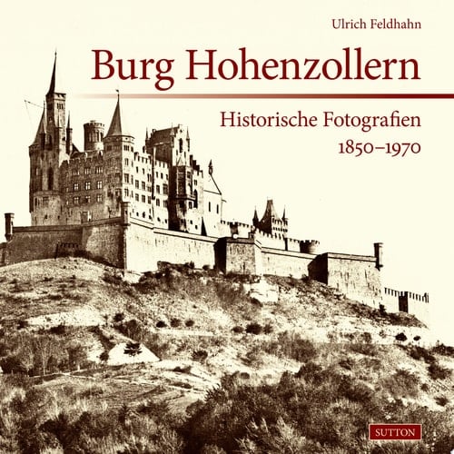 Burg Hohenzollern Historische Fotografien 1850-1970