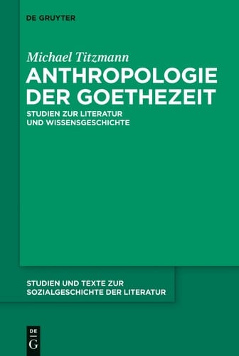 Anthropologie der Goethezeit Studien zur Literatur und Wissensgeschichte