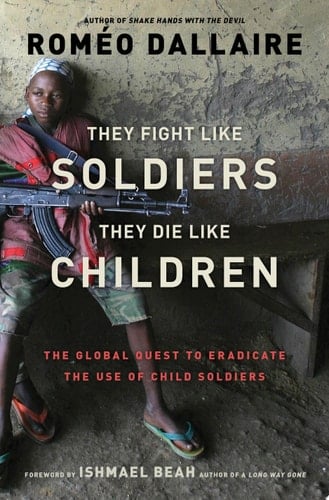 They Fight Like Soldiers, They Die Like Children The Global Quest to Eradicate the Use of Child Soldiers
