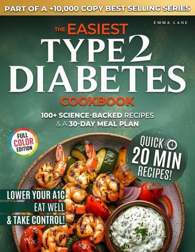 The Easiest Type 2 Diabetes Cookbook: Lower Your A1C, Eat Well, and Take Control with 100+ Science-Backed and Delicious Recipes — Real Ingredients, No Confusion (Diabetes Made Simple)