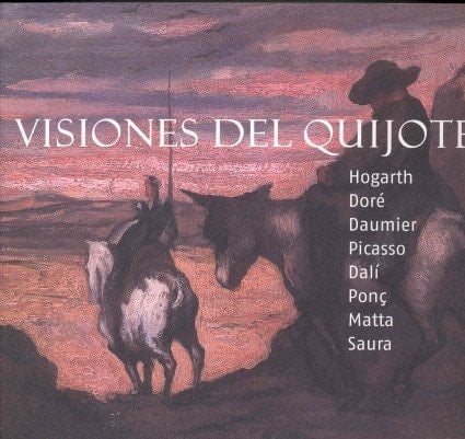 Visiones del Quijote Hogarth, Doré, Daumier, Picasso, Dalí, Ponç, Matta, Saura