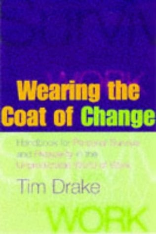 Wearing the Coat of Change Handbook for Personal Survival and Prosperity in the Unpredictable World of Work