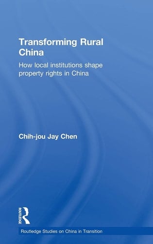 Transforming Rural China How Local Institutions Shape Property Rights in China