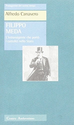 Filippo Meda. L'intransigente che portò i cattolici nello Stato