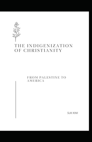 The Indigenization of Christianity From Palestine To America