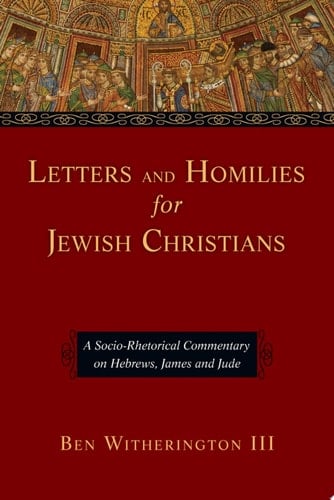 Letters and Homilies for Jewish Christians A Socio-Rhetorical Commentary on Hebrews, James and Jude