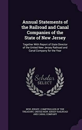 Annual Statements of the Railroad and Canal Companies of the State of New Jersey Together With Report of State Director of the United New Jersey Railroad and Canal Company for the Year