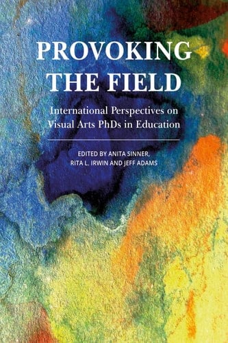 Provoking the Field: International Perspectives on Visual Arts PhDs in Education (Artwork Scholarship: International Perspectives in Education)