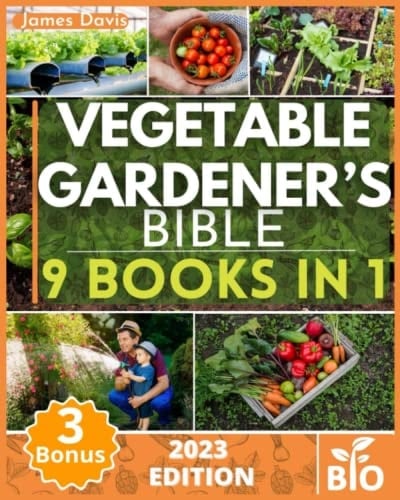 Vegetable Gardener's Bible 9 Books in 1 : Unlock the Secrets to Discover Companion Planting, Soil Management, Pest Control, and Gardening Hacks, Including The Old Farmer's Almanac + Bonus