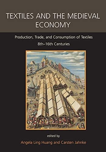 Textiles and the Medieval Economy: Production, Trade, and Consumption of Textiles, 8th–16th Centuries (Ancient Textiles)