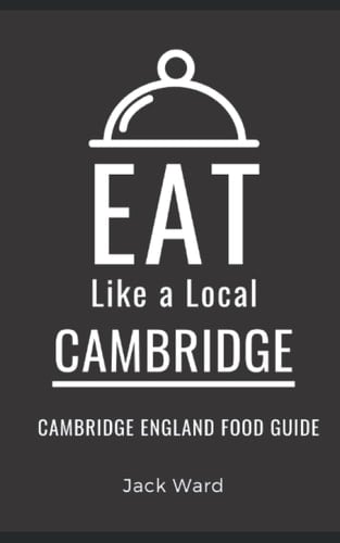 Eat Like a Local-Cambridge: Cambridge England Food Guide (Eat Like a Local- Cities of Europe)