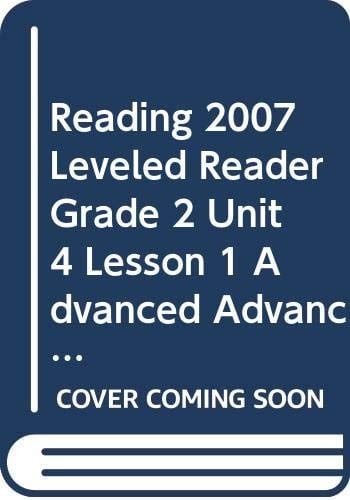 Reading 2007 Leveled Reader Grade 2 Unit 4 Lesson 1 Advanced Advanced
